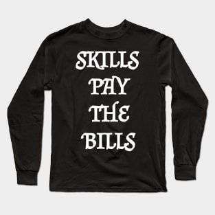 Skills Pay The Bills Long Sleeve T-Shirt